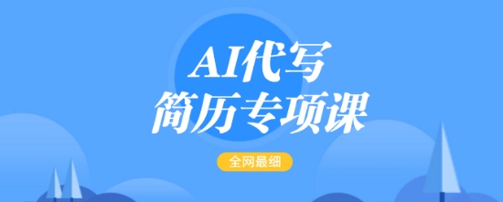 AI代写简历专项课，全网最全面的最简单的简历修改教程，一单15-50元，首月盈利5000+-海旭网创