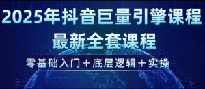 2025年抖音巨量引擎最新全套课程，零基础入门+底层逻辑+实操-海旭网创