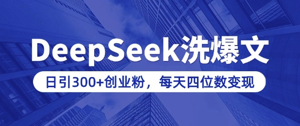 用DeepSeek洗公众号爆文，日引300+创业粉，做知识付费每天四位数变现(附详细实操教程)-海旭网创