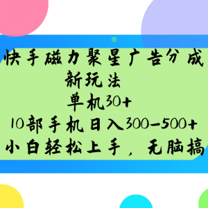 快手磁力聚星广告分成新玩法，单机30+，10部手机日入300-500+-海旭网创