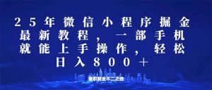 微信小程序25年掘金玩法，一部手机就能操作，稳定日入800+,适合所有人...-海旭网创