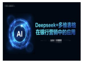 Deepseek+多维表格在银行营销场景中的应用-海旭网创