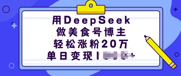 用DeepSeek做美食号博主，轻松涨粉20万，单日变现多张-海旭网创