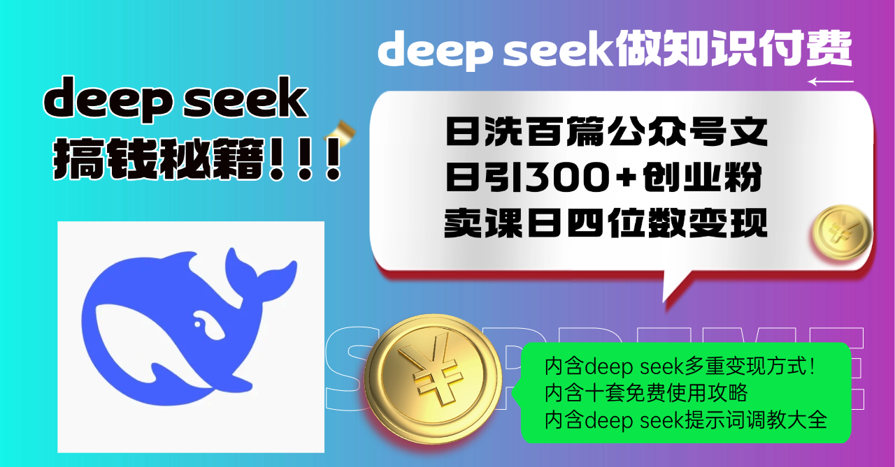 Deep seek做知识付费日洗百篇公众号文日引300+创业粉，卖课日四位数变…-海旭网创