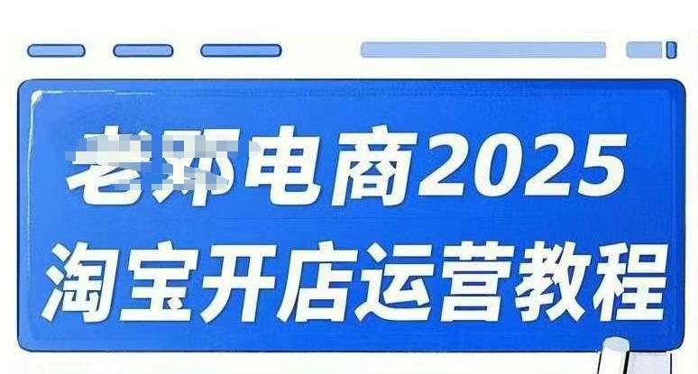 2025淘宝开店运营教程直通车，直通车，万相无界，网店注册经营推广培训视频课程-海旭网创