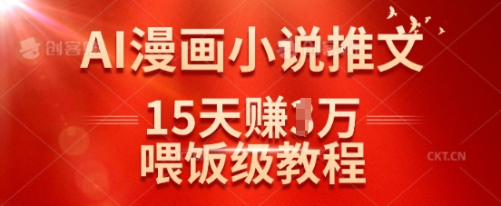 在抖音做AI漫画小说推文，15天挣了1w，喂饭级教程来了-海旭网创