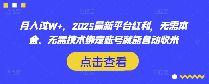 月入过W+，2025最新平台红利，无需本金、无需技术绑定账号就能自动收米-海旭网创