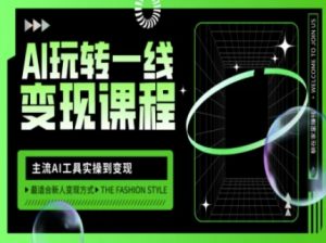 AI玩转一线变现课程，主流AI工具实操到变现，玩转AI自媒体，打爆你的线上流量-海旭网创