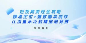 短视频变现全攻略：精准定位+爆款脚本创作，让流量从泛到精层层穿透-海旭网创