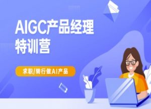 AIGC产品经理特训营-产品经理较教程，求职转行做AI产品-海旭网创