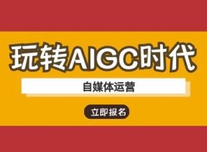 玩转AIGC时代-自媒体运营ai教程-海旭网创
