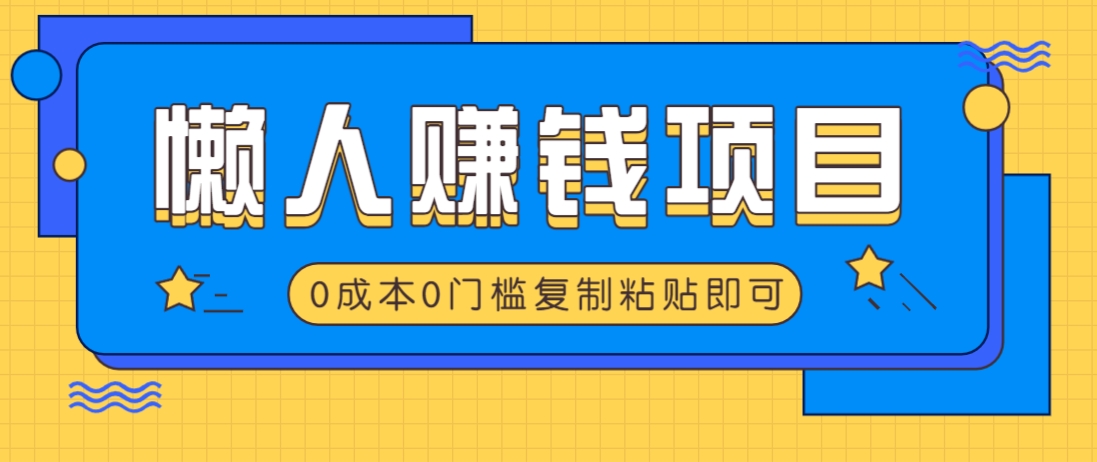 适合懒人的赚钱方法，复制粘贴即可，小白轻松上手几分钟就搞定-海旭网创