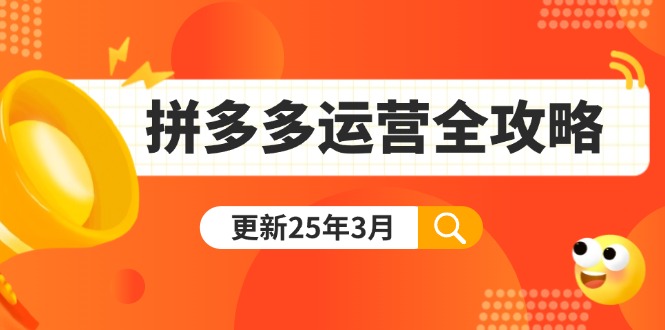 拼多多运营全攻略：从0到日销千单,爆款内功+付费推广+黑科技(更新25年3月-海旭网创