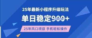 25年3月最新小程序升级玩法，单日稳定收益数张，风口项目，一个手机轻松操作【揭秘】-海旭网创