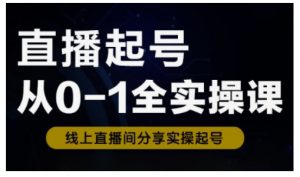 直播起号从0-1全实操课，新人0基础快速入门，0-1阶段流程化学习-海旭网创