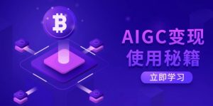 AIGC变现使用秘籍：从了解ChatGPT底层逻辑开始，开启高效智能之旅-海旭网创