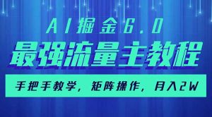 AI掘金6.0，最强流量主教程，手把手教学，矩阵操作，月入2w+-海旭网创