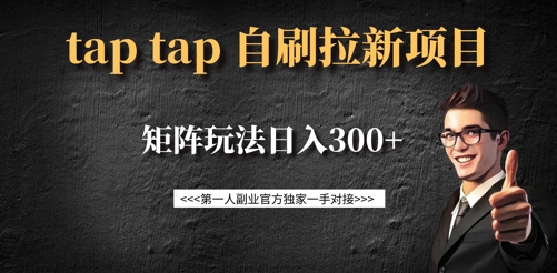 taptap拉新自刷项目，一个新用户14元，矩阵玩法日入300+-海旭网创