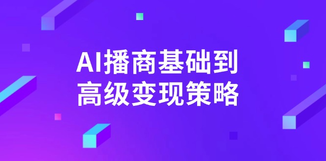 AI-播商基础到高级变现策略。通过详细拆解和讲解，实现商业变现。-海旭网创