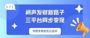 闷声发财新路子！三平台同步变现，手把手带你月入过W-海旭网创