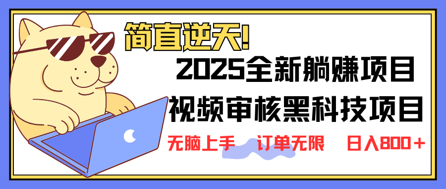 2025 全新视频审核黑科技项目登场，新手小白无脑上手5秒闭眼出单，订单…-海旭网创