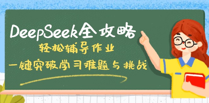 DeepSeek全攻略，轻松辅导作业，一键突破学习难题与挑战！-海旭网创