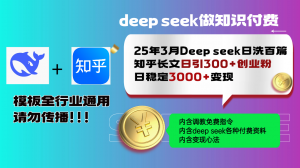 25年3月最新Deep seek日洗百篇知乎长文日引300+创业粉，日稳定3000+变...-海旭网创