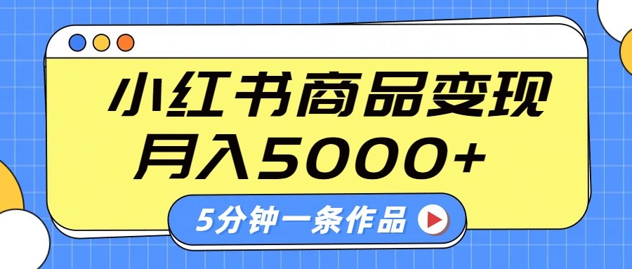 小红书字幕作品玩法，商单变现月入5000+，5分钟一条作品-海旭网创