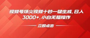 视频号爆火视频十秒一键生成，日入3000+，小白无脑操作-海旭网创