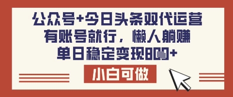 公众号+今日头条双代运营，有账号就行，单日稳定变现8张【揭秘】-海旭网创