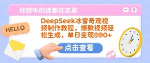 DeepSeek冰雪奇观视频制作教程，爆款视频轻松生成，单日变现多张-海旭网创