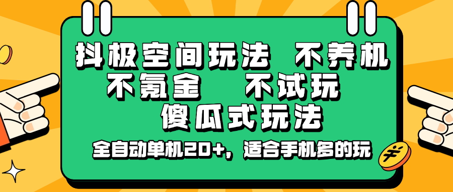 抖极空间玩法，不养机，不氪金，不试玩，傻瓜式玩法，全自动单机20+，适合手机多的玩-海旭网创