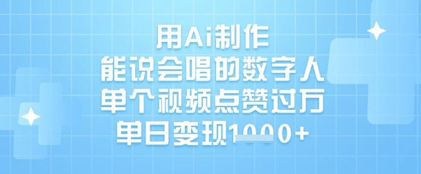 用Ai制作能说会唱的数字人，单个视频点赞过W，单日变现1k-海旭网创