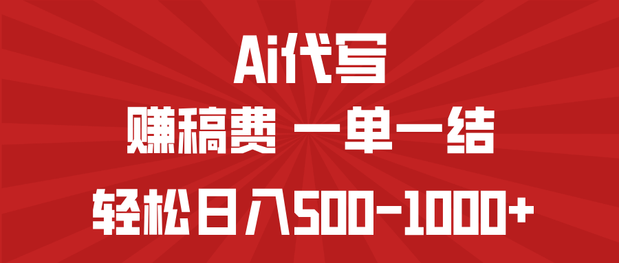 AI代写赚稿费，一单一结，小白宝妈也能轻松日入500-1000+-海旭网创