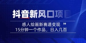 2025抖音新风口项目：感人绘画新赛道变现，15分钟一个作品，日入几百-海旭网创