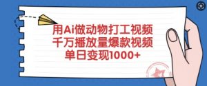 用Ai做动物打工视频，千万播放量爆款视频，单日变现多张-海旭网创