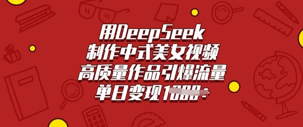 用DeepSeek制作中式美女视频，高质量作品引爆流量，单日变现多张-海旭网创