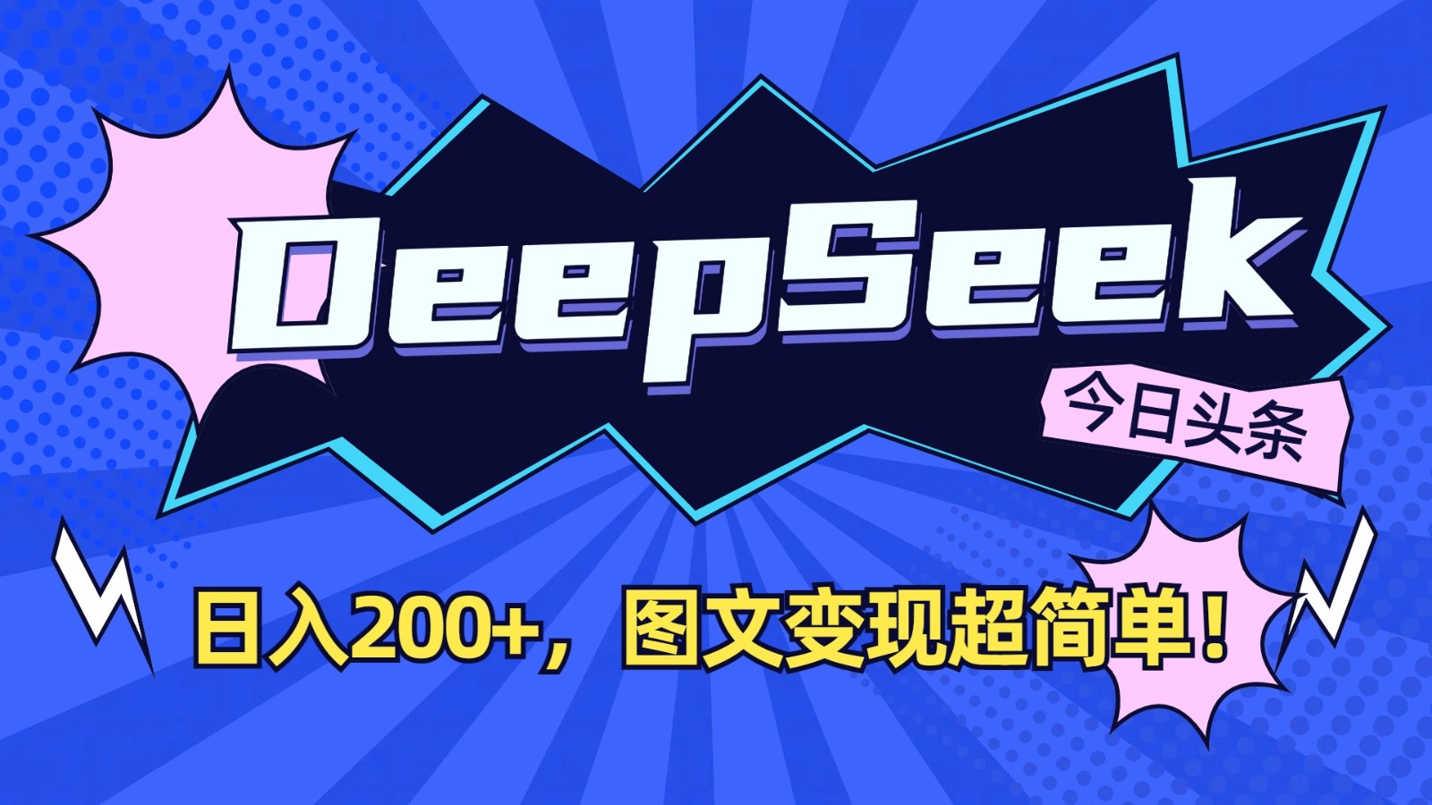 DeepSeek+今日头条：日入200+，图文变现超简单！-海旭网创