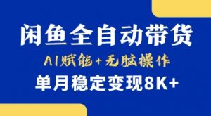 首发【小黄鱼全自动带货】，Ai赋能，无脑操作，单月稳定变现8k+【揭秘】-海旭网创
