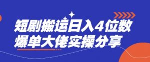 短剧搬运日入4位数爆单大佬实操分享-海旭网创