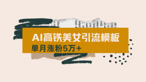 用AI制作短视频高铁美女热门玩法，单月涨粉5万+，拆解全套操作流程，新...-海旭网创