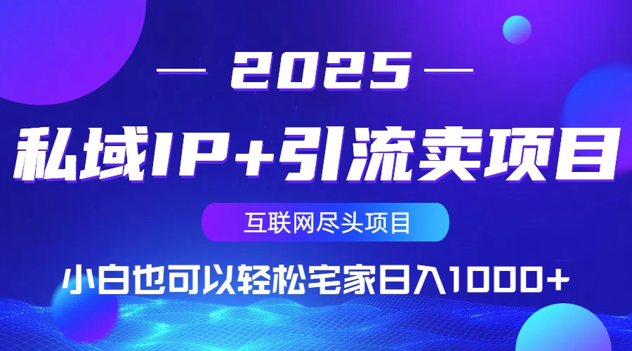 私域IP+引流卖项目，小白也可以做到轻松宅家日入1000+-海旭网创