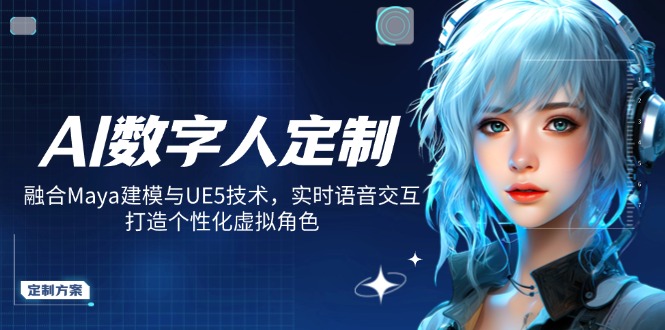 AI数字人定制，融合Maya建模与UE5技术，实时语音交互，打造个性化虚拟角色-海旭网创