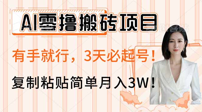 AI零撸搬砖项目玩法，有手就行，3天必起号，复制粘贴简单月入3W！-海旭网创