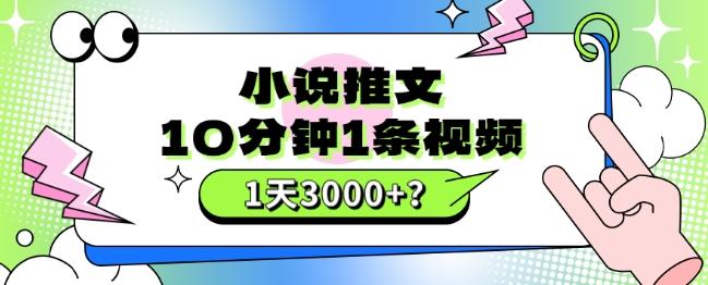 10分钟1条视频，小说推文1天3000+？他是这么做的-海旭网创
