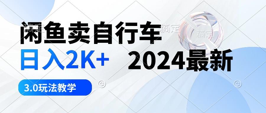 闲鱼卖自行车 日入2K+ 2024最新 3.0玩法教学-海旭网创