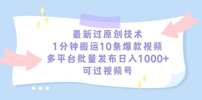 最新过原创技术，1分钟搬运10条爆款视频，多平台批量发布日入1000+，可…-海旭网创