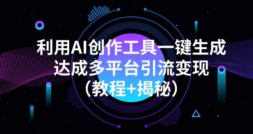 利用AI创作工具一键生成多平台引流变现（教程+揭秘）-海旭网创