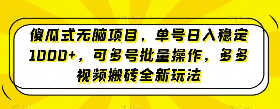 傻瓜式无脑项目，单号日入稳定1000+，可多号批量操作，多多视频搬砖全新玩法-海旭网创