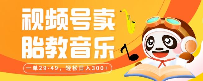 视频号卖胎教音乐，作品制作简单，一单29-49，轻松日入300-海旭网创